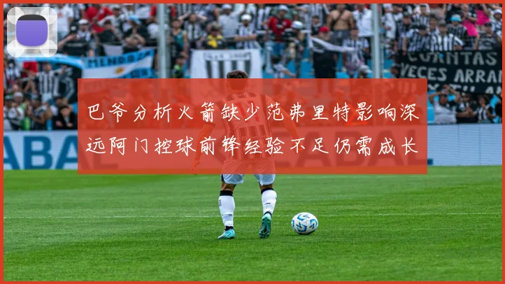 巴爷分析火箭缺少范弗里特影响深远阿门控球前锋经验不足仍需成长