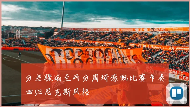 分差骤减至两分周琦感慨比赛节奏回归尼克斯风格